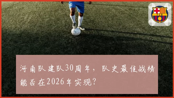 河南队建队30周年，队史最佳战绩能否在2026年实现？